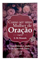 Livro Evangélico Feminino Como Ser Uma Mulher de Oração - E.M Bounds