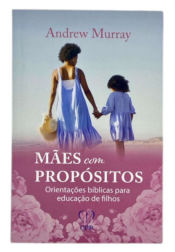 Mães com Propósitos: Orientações Bíblicas para Educação de Filhos – Andrew Murray